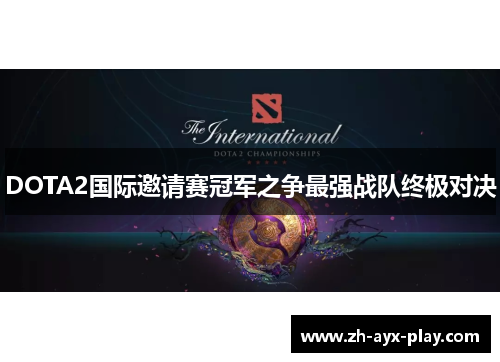DOTA2国际邀请赛冠军之争最强战队终极对决
